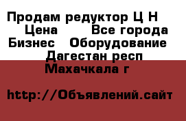 Продам редуктор Ц2Н-500 › Цена ­ 1 - Все города Бизнес » Оборудование   . Дагестан респ.,Махачкала г.